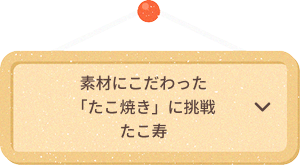 素材にこだわった「たこ焼き」に挑戦たこ寿